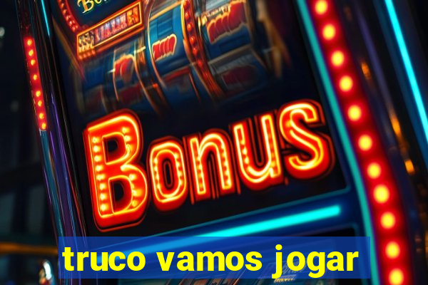 truco vamos jogar